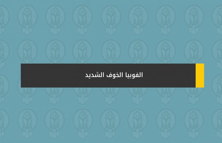 الفوبيا الخوف الشديد